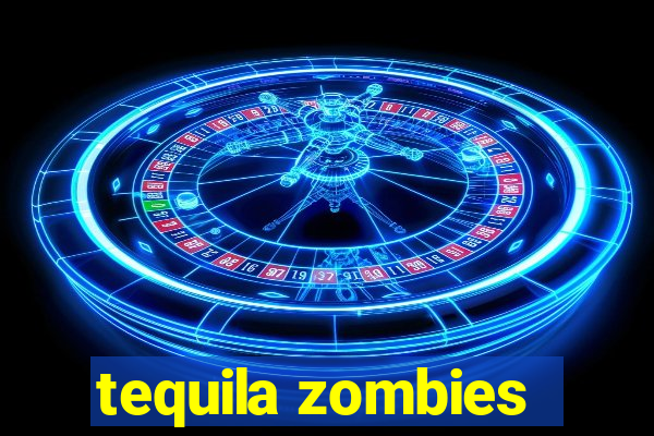 tequila zombies